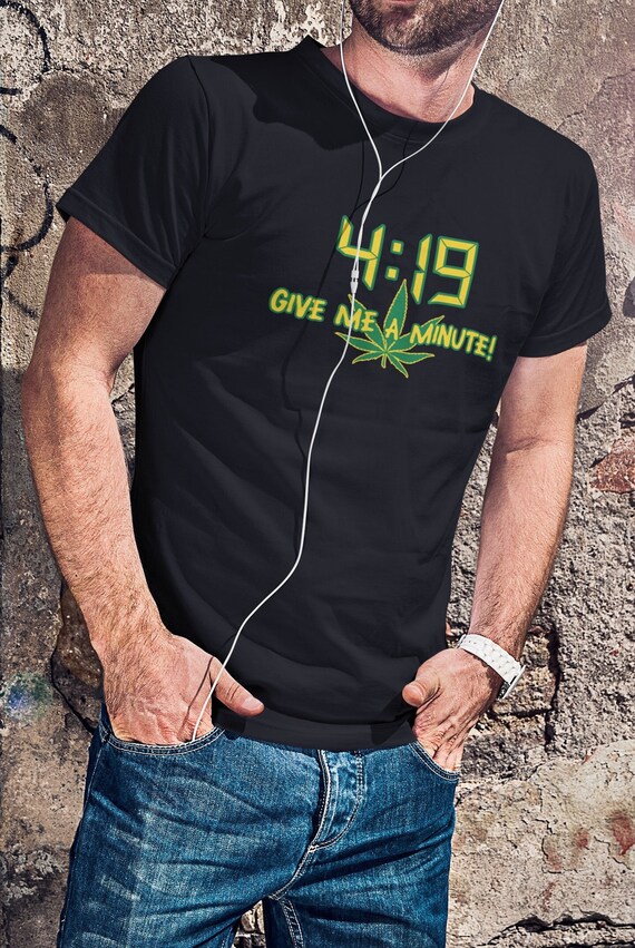 Funny 4:19 Give Me A Minute 420 Marijuana T-Shirt Funny 4:19 Give Me A Minute 420 Marijuana T-Shirt