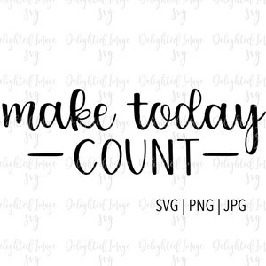 May include: Black and white text graphic that reads "make today count".