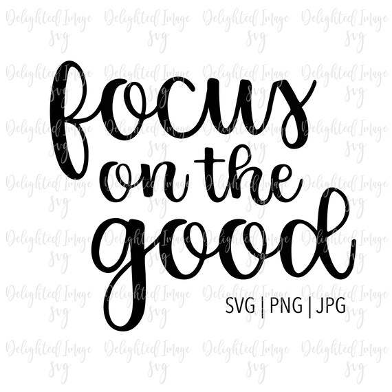 Inspirational svg Focus on the Good SVG Cricut Cut File Silhouette Inspirational svg Focus on the Good SVG Cricut Cut File Silhouette