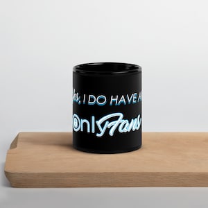 Yes, I do have an OnlyFans Black Ceramic Glossy Mug | Humor Cup | Adult Humor Coffee Mug | Content Creator | Funny sayings | Tea Cup