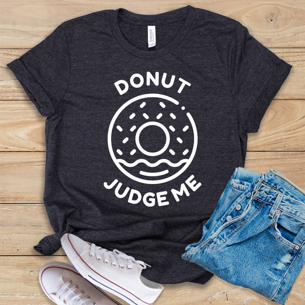 Donut Judge Me • Shirt • Tank Top • Hoodie • Funny Donut T-Shirt • Donut Birthday Party Theme • Donut Eater Tee • Doughnut Lover Gift