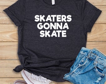 Skaters Gonna Skate • Shirt • Tank Top • Hoodie • Roller Skating • Roller Skates • Roller Derby Shirt • Derby Girl • Roller Skating Shirt