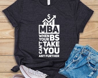 MBA When Your BS Can't Take You Any Further • Shirt • Tank Top • Hoodie • Funny MBA Shirt • Business Administration • Business School Grad