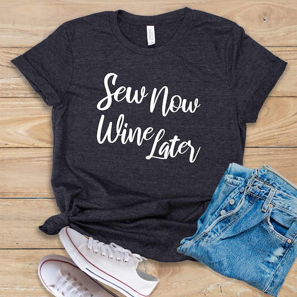 Sew Now Wine Later • Shirt • Tank Top • Hoodie • Sewers Tee • Sewing Lover Gift • Seamstress Shirt • Quilters Shirt • Cute Sewing Shirt