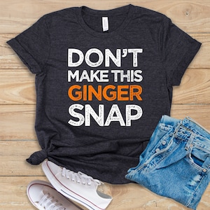 Don't Make This Ginger Snap • Shirt • Tank Top • Hoodie • Redhead Shirt • Ginger Shirt • Redhead Shirt • Red Hair Shirt • Redheads