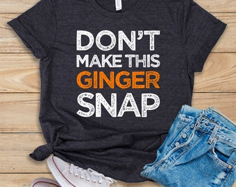 Don't Make This Ginger Snap • Shirt • Tank Top • Hoodie • Redhead Shirt • Ingwer Shirt • Redhead Shirt • Redhead Shirt • Redhead Shirt • Redheads