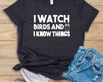 I Watch Birds and I Know things • Shirt • Tank Top • Hoodie • Bird-watching • Parrot Shirt • Pigeon Lover • I love Birds • Bird Watcher
