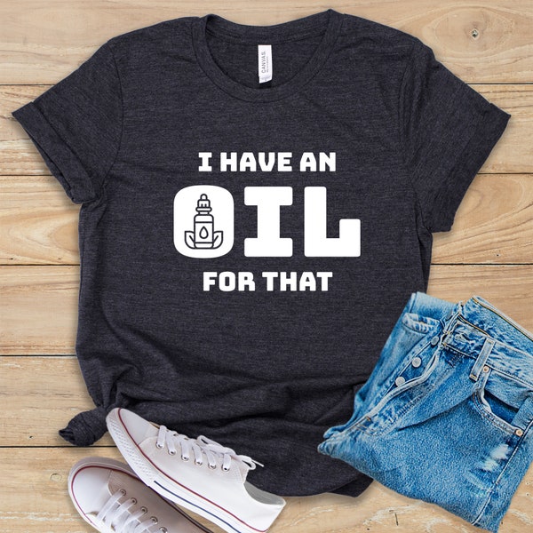 I Have an Oil For That Shirt • Tank Top • Hoodie • Essential Oils Lover • Aromatherapy Gift • Funny Essential Oil Shirt • Aromatherapy Shirt