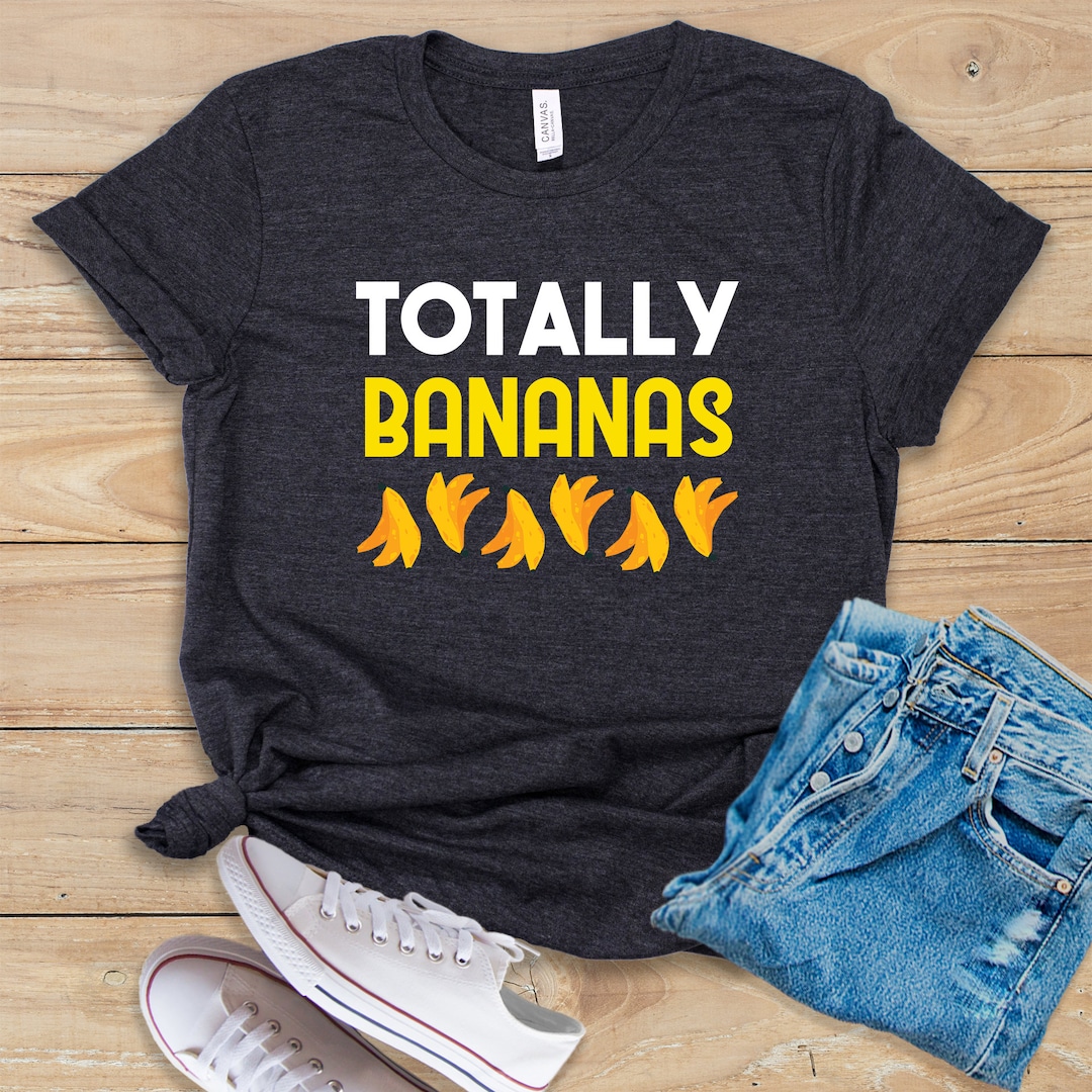 Totally Bananas Shirt Tank Top Hoodie Banana Shirt Banana Tshirt