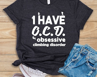 I Have O.C.D. Obsessive Climbing Disorder • Shirt • Tank Top • Hoodie • Rock Climbing • Mountain Climbing • Rock Climber • Mountain Climber