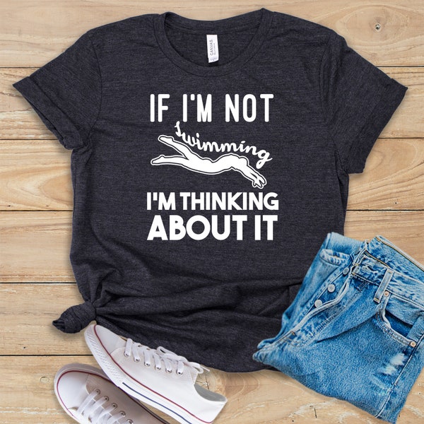 If I'm Not Swimming I'm Thinking About It • Shirt • Tank Top • Hoodie • Competitive Swimming • Competitive Swimmer • Swimming Sport