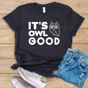 It's Owl Good • Shirt • Tank Top • Hoodie • I Love Owls • Barn Owl • Spotted Wood Owl • True Owl • Spotted Owl • Tawny Owl • Bird Watch