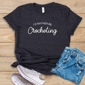 I'd Rather Be Crocheting • Shirt • Tank Top • Hoodie • Crocheter Gift Idea • Crochet Lover T-Shirt • Yarn Tee • Funny Crochet Shirt