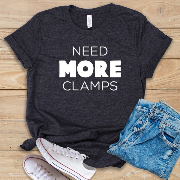 Need More Clamps • Shirt • Tank Top • Hoodie • Funny Woodworker Tee • Carpenter Tee Design • Carpentry Gift Idea • Woodworking T-Shirt