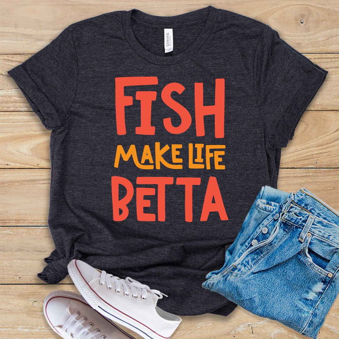 Fish Make Life Betta Shirt Tank Top Hoodie Funny Pet Fish Tee Cute ...