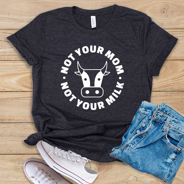 Not Your Mom Not Your Milk • Shirt • Tank Top • Hoodie • Funny Vegan Shirt • Vegetarian Saying T-Shirt • Women's Vegan Tees • Vegan Quote