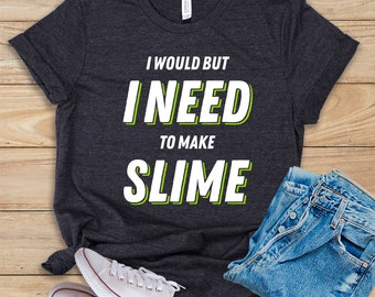 I Would But I Need To Make Slime Shirt • Tank Top • Hoodie • Funny Slime Shirt • Slime Lover Gift • Slime Party Shirt • Slime Birthday