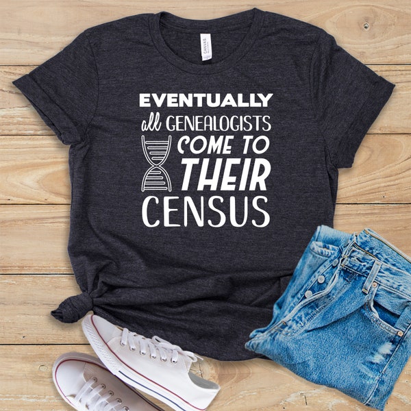 Eventually All Genealogists Come To Their Census • Shirt • Tank Top • Hoodie • Genealogy • Genealogist • Genealogists • Genealogy Major