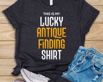 This Is My Lucky Antique Finding Shirt • Shirt • Tank Top • Hoodie • Funny Antique Lover Gift • Antique Collecting Tee • Antique Gift Ideas