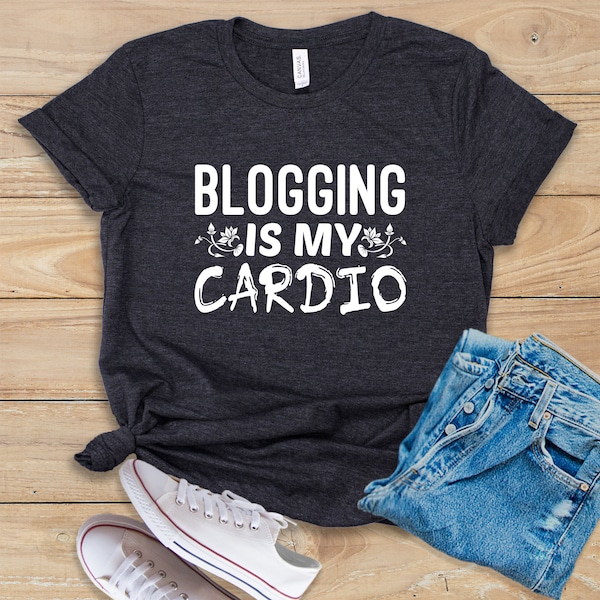 Blogging Is My Cardio • Shirt • Tank Top • Hoodie • Blogger Shirt • Fashion Blogger • Blogger Gift • Blogging Shirt • Blogger Tee
