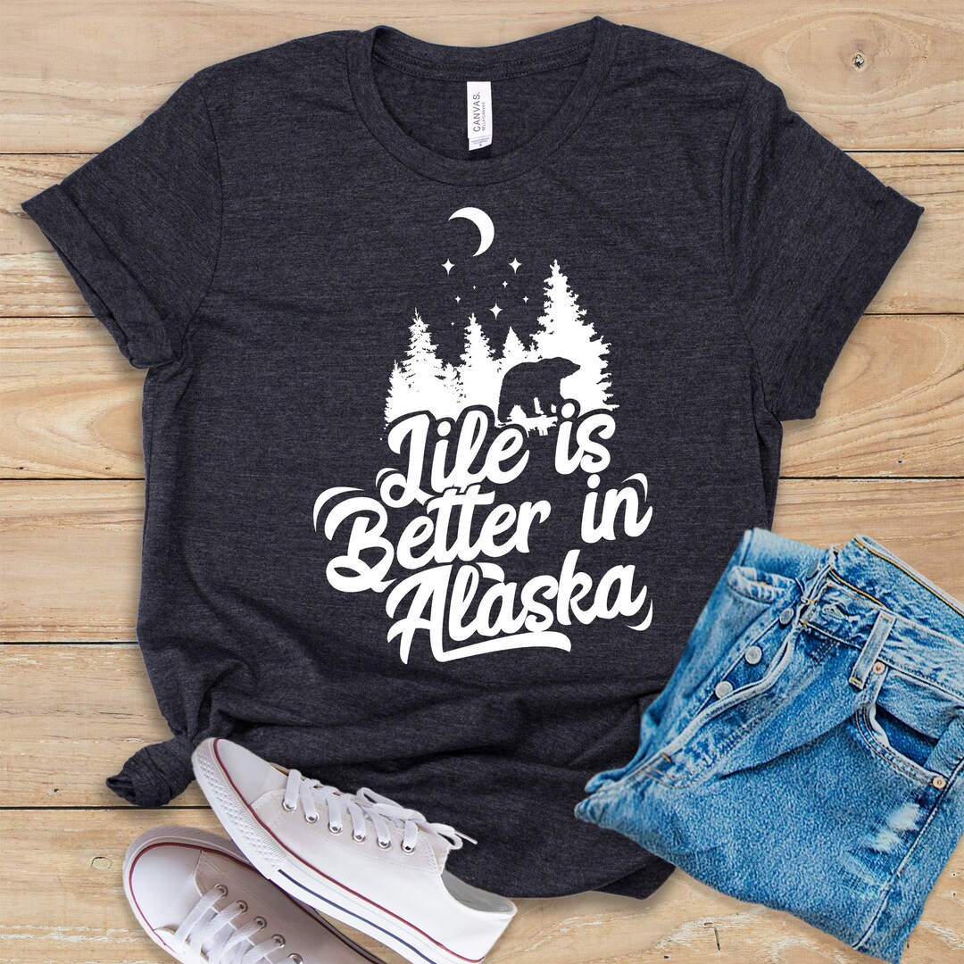 Life is Better in Alaska Shirt Tank Top Hoodie Cute - Etsy