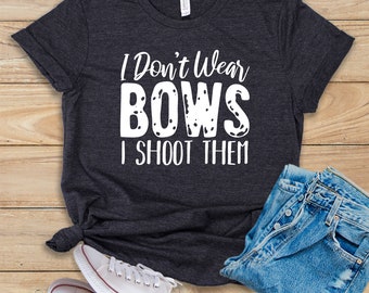 I Don't Wear Bows I Shoot Them • Shirt • Tank Top • Hoodie • Archery • Bow Hunting • Bow Hunter • Archer Gift • Traditional Archery