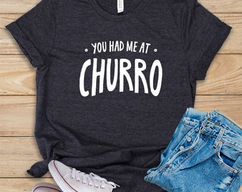 You Had Me At Churro • Shirt • Tank Top • Hoodie • Churro Lover Gift Idea • Funny Churro Tshirt • Churro Eater Tee • Churro Eater Tee Design