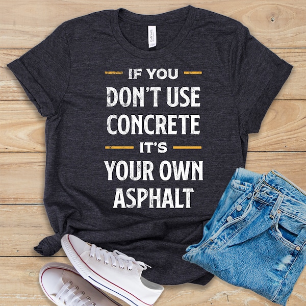 If You Don't Use Concrete It's Your Own Asphalt • Shirt • Tank Top • Hoodie • Construction Worker T-Shirt • Funny Home Builder Tee