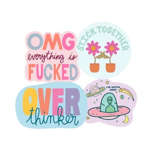 May include: Four colorful stickers with different phrases and designs. The first sticker is pink and blue with the text "OMG everything is FUCKED". The second sticker is light blue with the text "STICK TOGETHER" and two pink flowers with yellow smiley faces. The third sticker is light blue with the text "OVER thinker". The fourth sticker is light purple with a green alien in a flying saucer, a shooting star, and a planet.