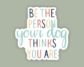 Be The Person Your Dog Thinks You Are Sticker | Watercolor Animal Lover Sticker | Waterproof | Typography | Hand lettered | Puppy
