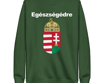 Egészségedre Cheers In Hungarian Sweater | Magyarország Címere