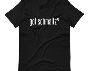 Got Schmaltz Shirt | Funny Jewish Gifts | Classy Yiddish Tees