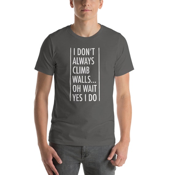 Rock Climbing Gift Shirt I Don't Always Climb Walls Rock Climbing Gift Shirt I Don't Always Climb Walls