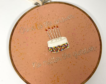 Cake is the answer Quote Embroidery Hoop Art