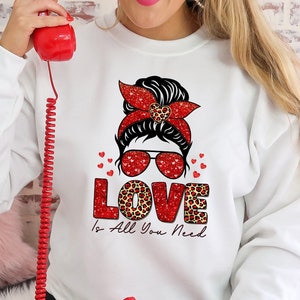 Love is All You Need - Valentine&#39;s Day Sweatshirt - Valentines Messy Bun - Mom Valentines Tee - Trendy Valentines Shirt - Leopard Valentines