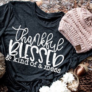 Thankful Blessed and Kind of a Mess - Fall Shirt - Funny Mom Shirt - Blessed Shirt - Funny Thankful Shirt - Fall Teacher Shirt