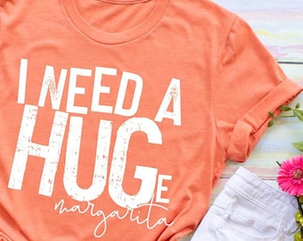 I Need a Hug Shirt - I Need a Huge Margarita - Mom Drinking Shirt - Funny Mom Shirt - Bachelorette Tee - Sarcastic Shirt