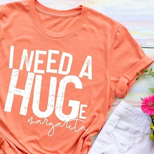 I Need a Hug Shirt - I Need a Huge Margarita - Mom Drinking Shirt - Funny Mom Shirt - Bachelorette Tee - Sarcastic Shirt