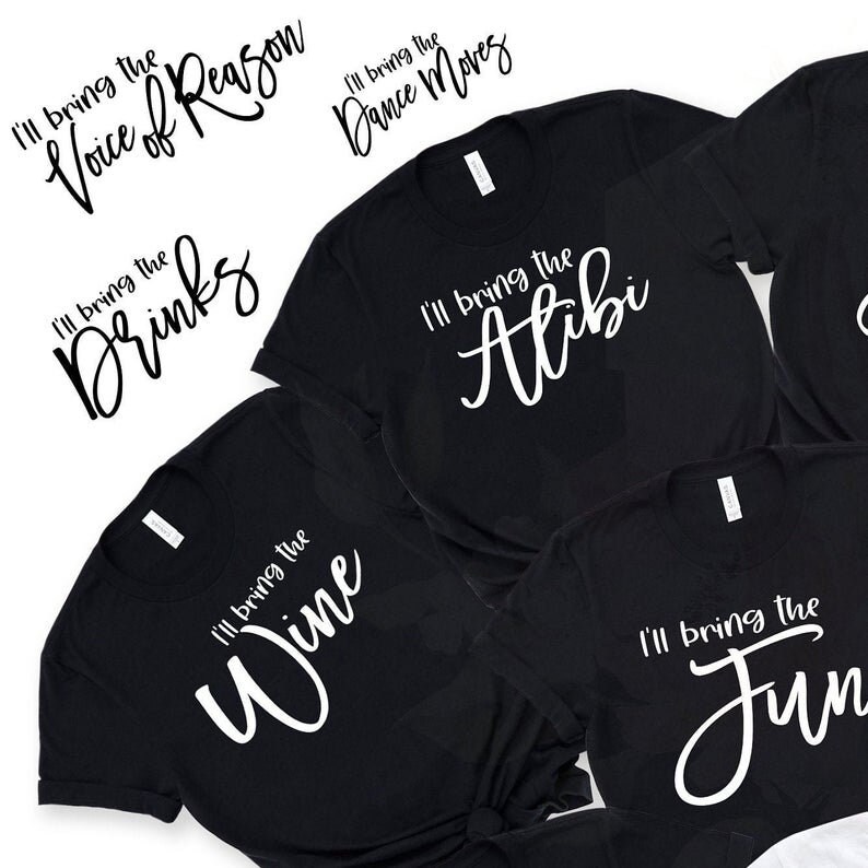 May include: Five black t-shirts with white text. Each shirt has a different phrase: "I'll bring the Voice of Reason", "I'll bring the Drinks", "I'll bring the Wine", "I'll bring the Dance Moves", and "I'll bring the Alibi".
