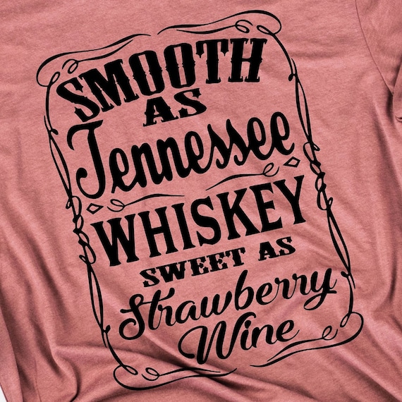 Smooth As Tennessee Whisky & Sweet As Strawberry Wine Shirt Smooth As Tennessee Whisky & Sweet As Strawberry Wine Shirt