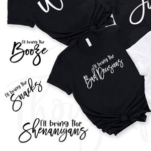 May include: Four black t-shirts with white text. The text on the shirts reads "I'll bring the Booze", "I'll bring the Snacks", "I'll bring the Shenanigans", and "I'll bring the Bad Decisions".