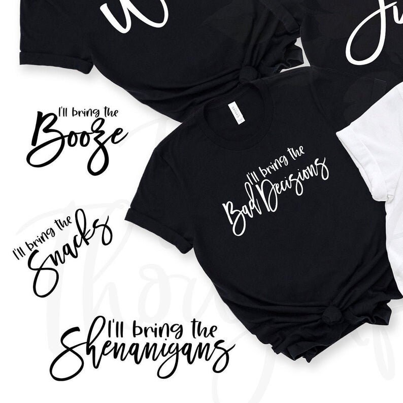 May include: Four black t-shirts with white text. The text on the shirts reads "I'll bring the Booze", "I'll bring the Snacks", "I'll bring the Shenanigans", and "I'll bring the Bad Decisions".