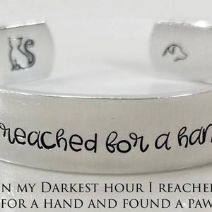 In My Darkest Hour I Reached For A Hand and Found a Paw Cuff Bracelet Hand Stamped Customized Aluminum Expandable, Jewelry