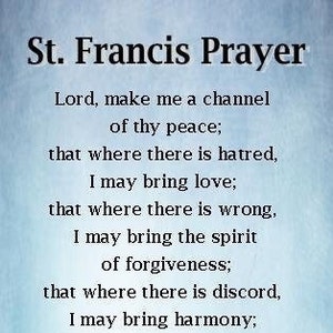 May include: A blue background with white text, the St. Francis Prayer. The prayer is a poem about peace, love, forgiveness, harmony, truth, faith, hope, light, joy, comfort, understanding, and love.