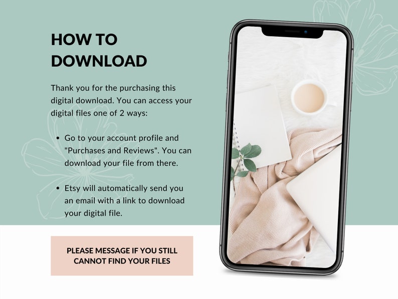 May include: A light blue background with white text explaining how to download a digital file. The text says "HOW TO DOWNLOAD" and includes instructions on how to access the file through the Etsy account or by email. The text also says "PLEASE MESSAGE IF YOU STILL CANNOT FIND YOUR FILES". The image also shows a smartphone with a white background and a cup of coffee, a book, and a blanket.