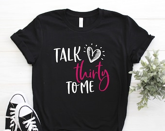 Cute talk thirty to me T Shirt for anyone turning 30 years old