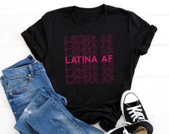 Latina AF T-Shirt - A Gift for Latinas Chingonas