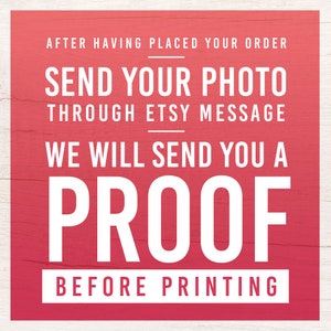 May include: A red wooden sign with white text that reads "After having placed your order, send your photo through Etsy message. We will send you a proof before printing."