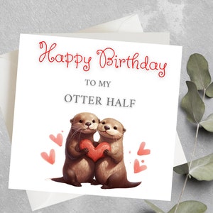 Funny Birthday Card, Happy Birthday to My Otter Half, Cute Otter Birthday Card for Husband, Wife, Boyfriend, Girlfriend, Otter Half Birthday
