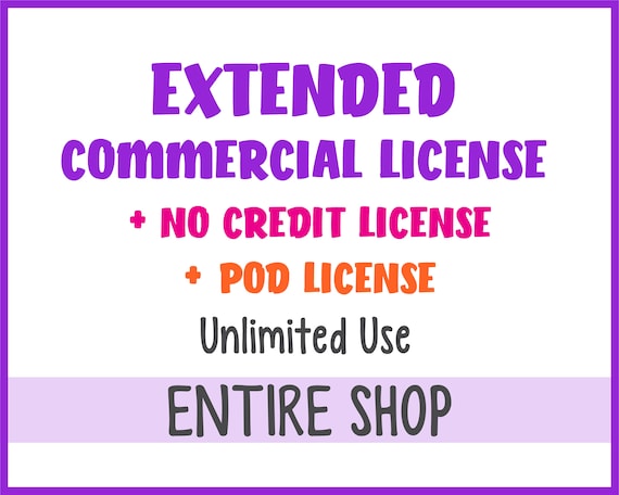 Extended Commercial use License + No Credit License + POD (Print On Demand) License - Unlimited Use - For ENTIRE SHOP